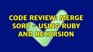 Code Review: Merge Sort - Using Ruby and Recursion