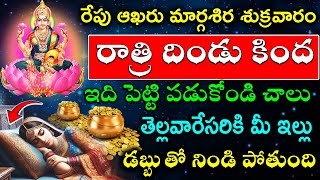 రేపు ఆఖరు మార్గశిర శుక్రవారం రాత్రి దిండు కింద ఇది పెట్టి పడుకోండి  డబ్బుతో నిండి పోతుంది