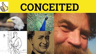 🔵 Conceited Conceit - Conceited Meaning - Conceited Examples - Conceit Defined