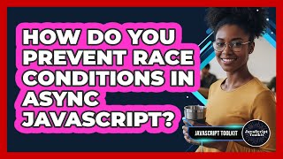 How Do You Prevent Race Conditions In Async JavaScript? - JavaScript Toolkit