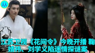 江苏卫视《花间令》今晚开播 鞠婧祎、刘学义陷迷情探谜案