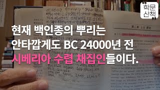 [학문산책155]현재 백인종의 뿌리는 안타깝게도 BC 24000년 전 시베리아 수렵 채집인들이다.