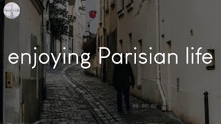 A playlist of songs for enjoying Parisian life - French vibes music