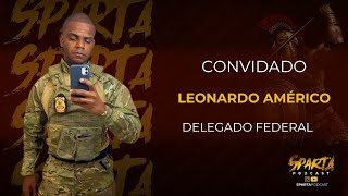 Leonardo Américo  - Delegado Federal -  Episódio 053 -  Sparta Podcast