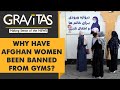 Gravitas: The Taliban ban Afghan women from gyms