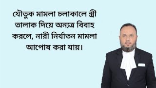 যৌতুক বা নারী নির্যাতন মামলা চলাকালীন সময়ে স্ত্রী তালাক দিয়ে অন্যত্র বিবাহ করলে মামলা চলবে?