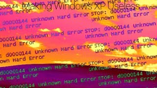 Making Windows XP Unusable, Unstable, Unbootable