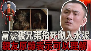 富豪被兄弟活活掐死，屍體被砌入地下室水泥，富豪親友表示可以理解！