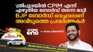 'ത്രിപുരയിൽ CPIM എന്ന് എഴുതിയ ബോർഡ് തന്നെ മാറ്റി BJP ബോർഡ് വെച്ചവരാണ് അവിടുത്തെ പാർട്ടി പ്രവർത്തകർ'