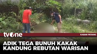 Gegara Warisan, Seorang Adik Tega Bunuh Kakak Kandung | Kabar Petang tvOne