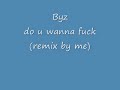 byz do u wanna fuck remix by me .wmv