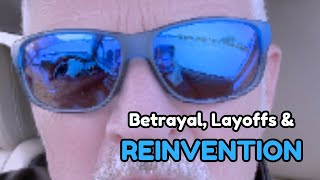 Betrayal, Layoffs, and Reinvention Real Talk for Real People