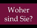 How to Pronounce ''Woher sind Sie'' (Where do you come from?) Correctly in German