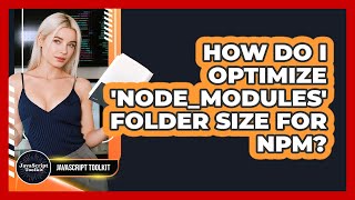 How Do I Optimize 'node_modules' Folder Size For Npm? - JavaScript Toolkit