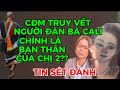 CĐM TRUY VẾT NGƯỜI ĐÀN BÀ CALI CHÍNH LÀ BẠN THÂN CỦA CHỊ 2??ĐÚNG SAI CẦN NÊN XEM XÉT