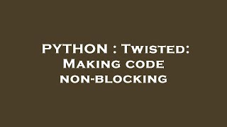PYTHON : Twisted: Making code non-blocking