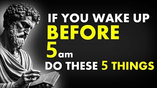 IF YOU WAKE UP BEFORE 5am...DO THESE 5 THINGS|STOICISM