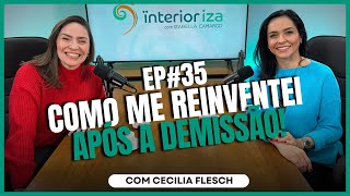 Como me reinventei após a demissão! com Cecília Flesch - EP 35 Ïnterioriza