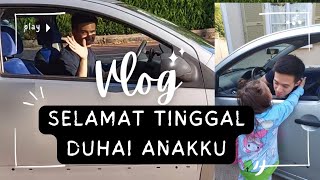 VLOG | SELAMAT TINGGAL DUHAI ANAKKU