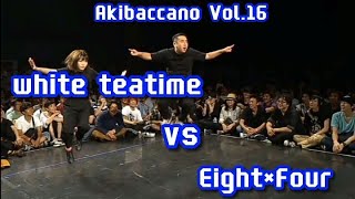 Akibaccano Vol.16 『あきばっか～のvol.16』 BEST 16 white teatime vs Eight×Four