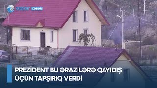 ŞAD XƏBƏR AÇIQLANDI - Prezident bu ərazilərə qayıdış üçün TAPŞIRIQ VERDİ