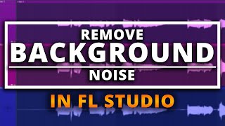 How To Remove Background Noise In FL Studio