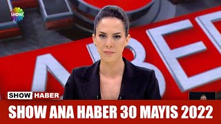 Show Ana Haber 30 Mayıs 2022