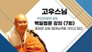 고우스님 - 백일법문 강의 (7회).  중생은 모두 절대능력을 가지고 있다