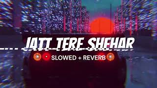 Jatt Tere Shehar Lofi (Slowed+Rewarb) Jassie Gill | Punjabi Lofi Song | Lofi Luminary