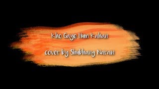 KHO GAYE HUM KAHAN || JASLEEN ROYAL & PRATEEK KUHAD || BAAR BAAR DEKHO || COVER BY SHUBHANG NARAIN