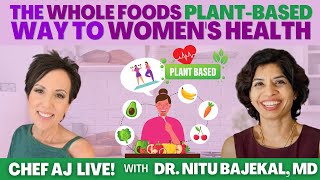 The Whole Foods Plant-Based Way to Women's Health | Chef AJ LIVE! with Dr. Nitu Bajekal, MD.