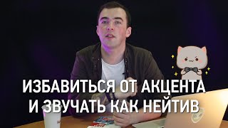 Избавиться от АКЦЕНТА и звучать как НЕЙТИВ