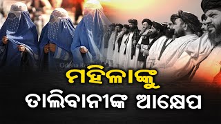 ମହିଳାଙ୍କୁ ତାଲିବାନୀଙ୍କ ଆକ୍ଷେପ  | Odisha Reporter