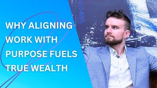 Why Aligning Work with Purpose Fuels True Wealth | Jerry Fetta