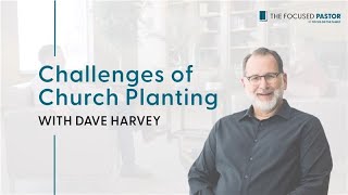 Challenges of Church Planting | Dave Harvey