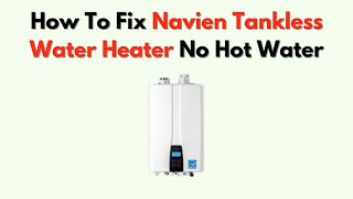 How To Fix Navien Tankless Water Heater No Hot Water – Troubleshoot Burner, Flow & Settings