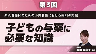 新人看護師のための小児看護における薬剤の知識【第3回】子どもの与薬に必要な知識(柴田 真由子  先生)