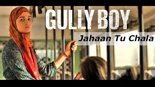 Gully Boy - Jahaan Tu Chala | Ranveer Singh & Alia Bhatt | Divine & Naezy | Gully Boy Songs