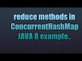 reduce methods in ConcurrentHashMap Java 8 | Java 8 new API