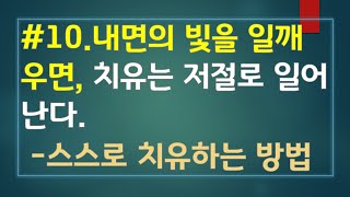 #10. 내면의 빛이 일깨워지면 치유는 저절로 일어난다/ 내 마음의 문제는 무엇때문일까? 자기 스스로 치유하는 방법