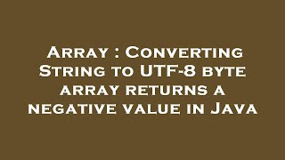 Array : Converting String to UTF-8 byte array returns a negative value in Java