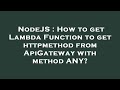 NodeJS : How to get Lambda Function to get httpmethod from ApiGateway with method ANY?