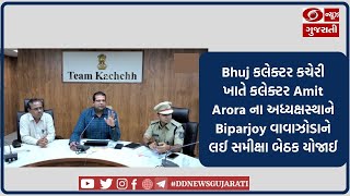 Bhuj કલેક્ટર કચેરી ખાતે કલેક્ટર Amit Aroraના અધ્યક્ષસ્થાને Biparjoy વાવાઝોડાને લઈ સમીક્ષા બેઠક યોજાઈ