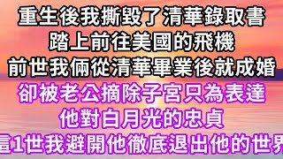 重生後我撕毀了清華錄取書,踏上前往美國的飛機,前世我倆從清華畢業後就成婚,卻被老公摘除子宮只為表達他對白月光的忠貞,這一世我避開他徹底退出他的世界#復仇 #逆襲 #爽文