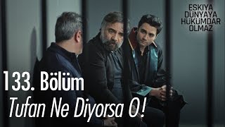 Tufan ne diyorsa o!  - Eşkıya Dünyaya Hükümdar Olmaz 133. Bölüm