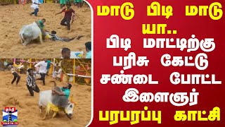 மாடு பிடி மாடு யா.. பிடி மாட்டிற்கு பரிசு கேட்டு சண்டை போட்ட இளைஞர் - பரபரப்பு காட்சி