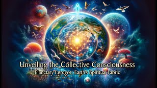 Planetary Egregor: Unveiling the Collective Consciousness \u0026 Earth's Spiritual Fabric.