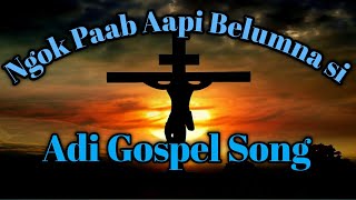 Adi Gospel Song – Ngok Paab Aapi Belumna si Lyric. (Abu Choir)