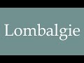 How to Pronounce ''Lombalgie'' (Low back pain) Correctly in French