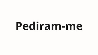 How to pronounce Pediram-me